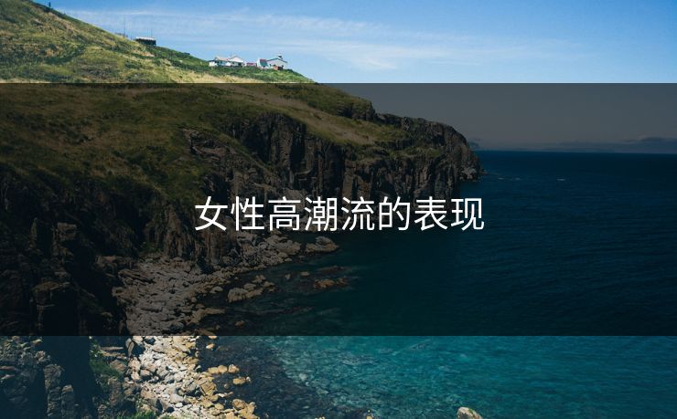 女性高潮流的表现
